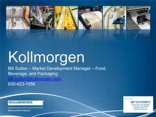 1
Kollmorgen
Bill Sutton – Market Development Manager – Food,
Beverage, and Packaging
bill.sutton@kollmorgen.com
630-423-1056
 