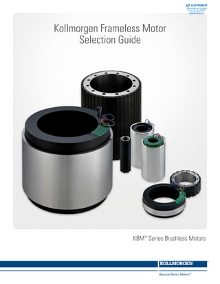 KBM™
Series Brushless Motors
Kollmorgen Frameless Motor
Selection Guide
ELECTROMATE
Toll Free Phone (877) SERVO98
Toll Free Fax (877) SERV099
www.electromate.com
sales@electromate.com
Sold & Serviced By:
 