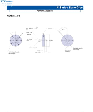 Kollmorgen Motion Technologies Group • Commack, New York • 1-800-77 SERVO 47
PERFORMANCE DATA
N-Series ServoDisc
N12M4/N12M4T
45° –5°
.4995
(12.687)
(BOTH ENDS)
+.0000
-.0005
+.03
-.03DIA
N12M4: 1.06 (26.9)
N12M4T: 1.11 (28.2)
35° +.01
-.00
CHAMFER .03 (0.76) x 45°
0.75 (19.0)
0.32 (8.1)
NO. 10-32 NF-2B x .17 (4.32) DP
4 HOLES EQUALLY SPACED ON A
4.875 (123.8) DIA B.C.
1.25
(31.7)
40° –5°
5.50 (139.7)
DIA
FLAT .01 DP
X .50 LONG
MOTOR LEADS
NO.18 AWG 18 IN. –1 IN. LONG
NO.6-32 THRU BOLT
4 PLACES REF
NO. 4-40 UNC-2B X .13 (3.3) DP.
2 HOLES EQUALLY SPACED ON
A 1.812 (46.0) DIA BC
4.500
(114.3)
+.000
-.002 DIA
ELECTROMATE
Toll Free Phone (877) SERVO98
Toll Free Fax (877) SERV099
www.electromate.com
sales@electromate.com
Sold & Serviced By:
 