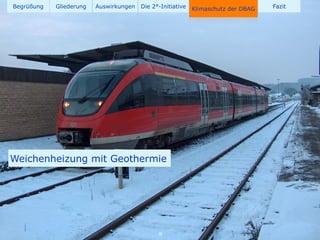 Begrüßung   Gliederung   Auswirkungen   Die 2°-Initiative   Klimaschutz der DBAG   Fazit




Weichenheizung mit Geothermie




                                              38
 