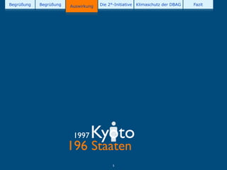Begrüßung   Begrüßung   Auswirkung   Die 2°-Initiative   Klimaschutz der DBAG   Fazit




                         1997   Kyoto
                        196 Staaten
                                           5
 