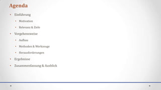 Agenda
• Einführung
   • Motivation

   • Relevanz & Ziele

• Vorgehensweise
   • Aufbau

   • Methoden & Werkzeuge

   • ...