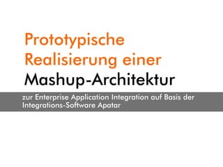 Prototypische
Realisierung einer
Mashup-Architektur
zur Enterprise Application Integration auf Basis der
Integrations-Software Apatar
 
