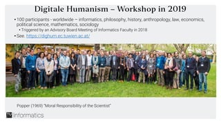 Digitale Humanism – Workshop in 2019
• 100 participants - worldwide – informatics, philosophy, history, anthropology, law,...