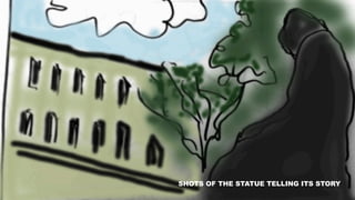 SHOTS OF THE STATUE TELLING ITS STORY