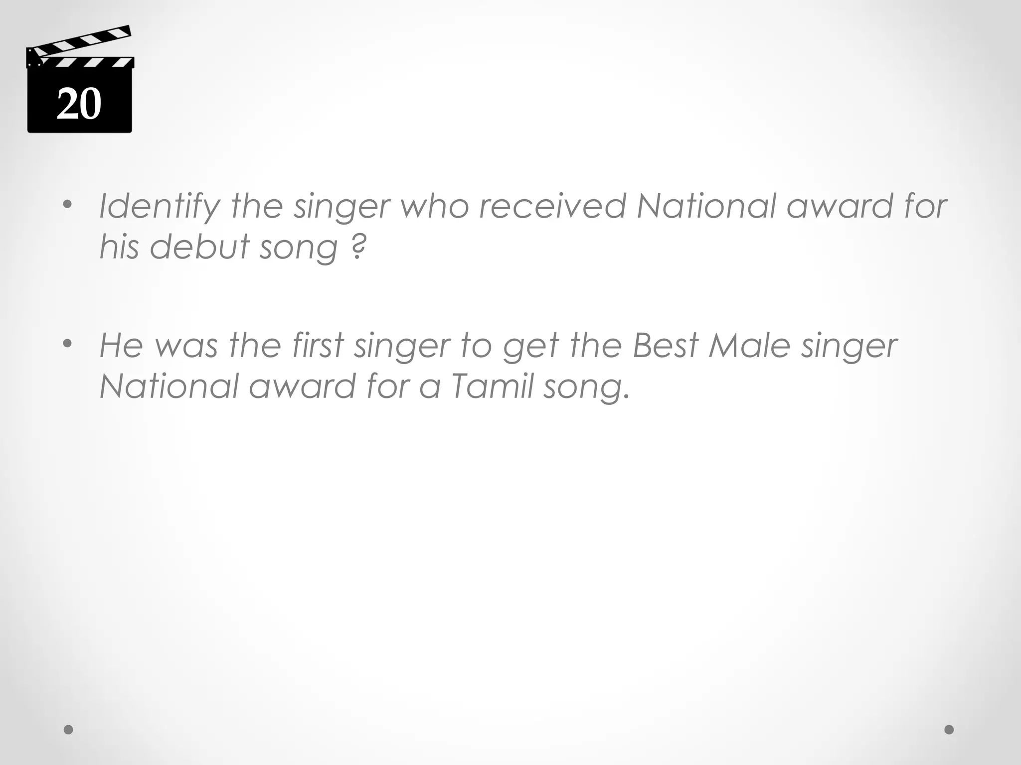 20
• Identify the singer who received National award for
his debut song ?
• He was the first singer to get the Best Male singer
National award for a Tamil song.

 