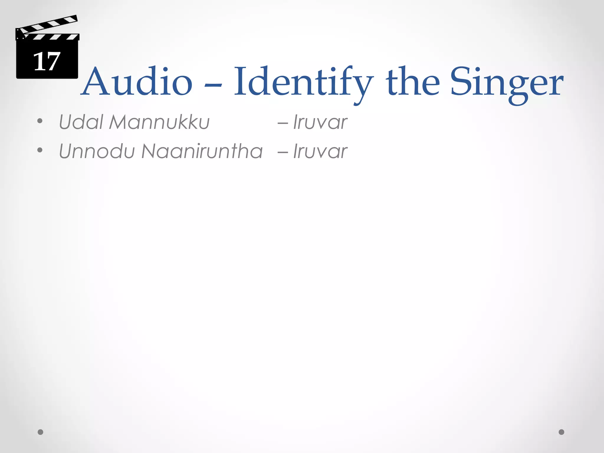 17

Audio – Identify the Singer

• Udal Mannukku
– Iruvar
• Unnodu Naaniruntha – Iruvar

 