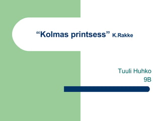 “ Kolmas printsess”  K.Rakke Tuuli Huhko 9B 