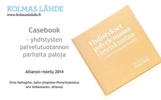 Casebook
- yhdistysten
palvelutuotannon
parhaita paloja
Allianssi-risteily 2014
Elina Vanhapiha, Aalto-yliopiston Pienyrit...
