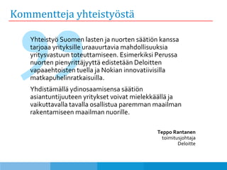 Kommentteja yhteistyöstä
Yhteistyö Suomen lasten ja nuorten säätiön kanssa
tarjoaa yrityksille uraauurtavia mahdollisuuksi...