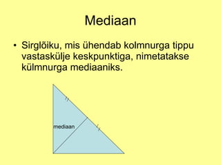 Mediaan Sirglõiku, mis ühendab kolmnurga tippu vastaskülje keskpunktiga, nimetatakse külmnurga mediaaniks. mediaan 