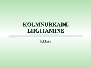 KOLMNURKADE LIIGITAMINE 6.klass 