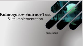 Kolmogorov-SmirnovTest
& Its Implementation
-Ramesh Giri
 