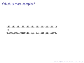 Which is more complex?
1111111111111111111111111111111111111111
vs.
0000100000101101111101100111101111101000
 