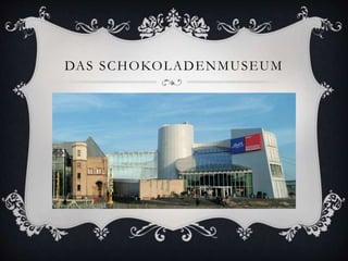 DAS SCHOKOLADENMUSEUM 
 