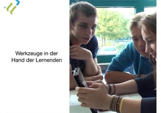 Werkzeuge in der
Hand der Lernenden
 