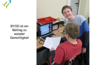 BYOD ist ein
Beitrag zu
sozialer
Gerechtigkeit
 