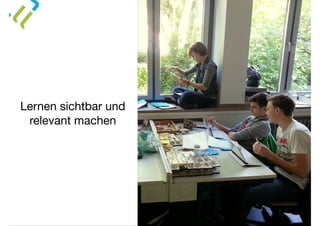Lernen sichtbar und
relevant machen
 