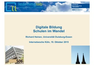 Hier kann Ihr Text stehen
Digitale Bildung
Schulen im Wandel
Richard Heinen, Universität Duisburg-Essen
Internetwoche Köln, 19. Oktober 2015
 