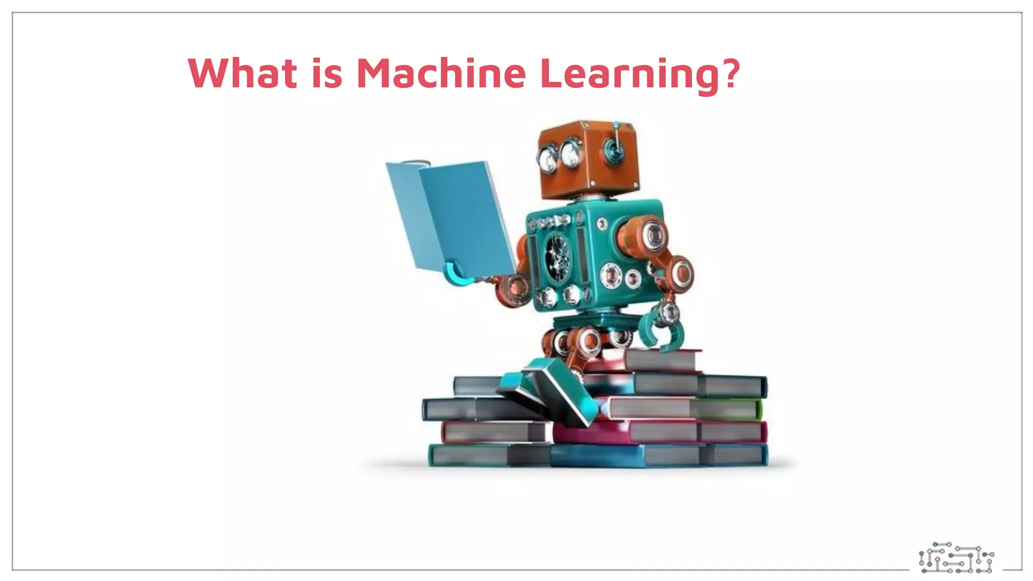What is Machine Learning?
 