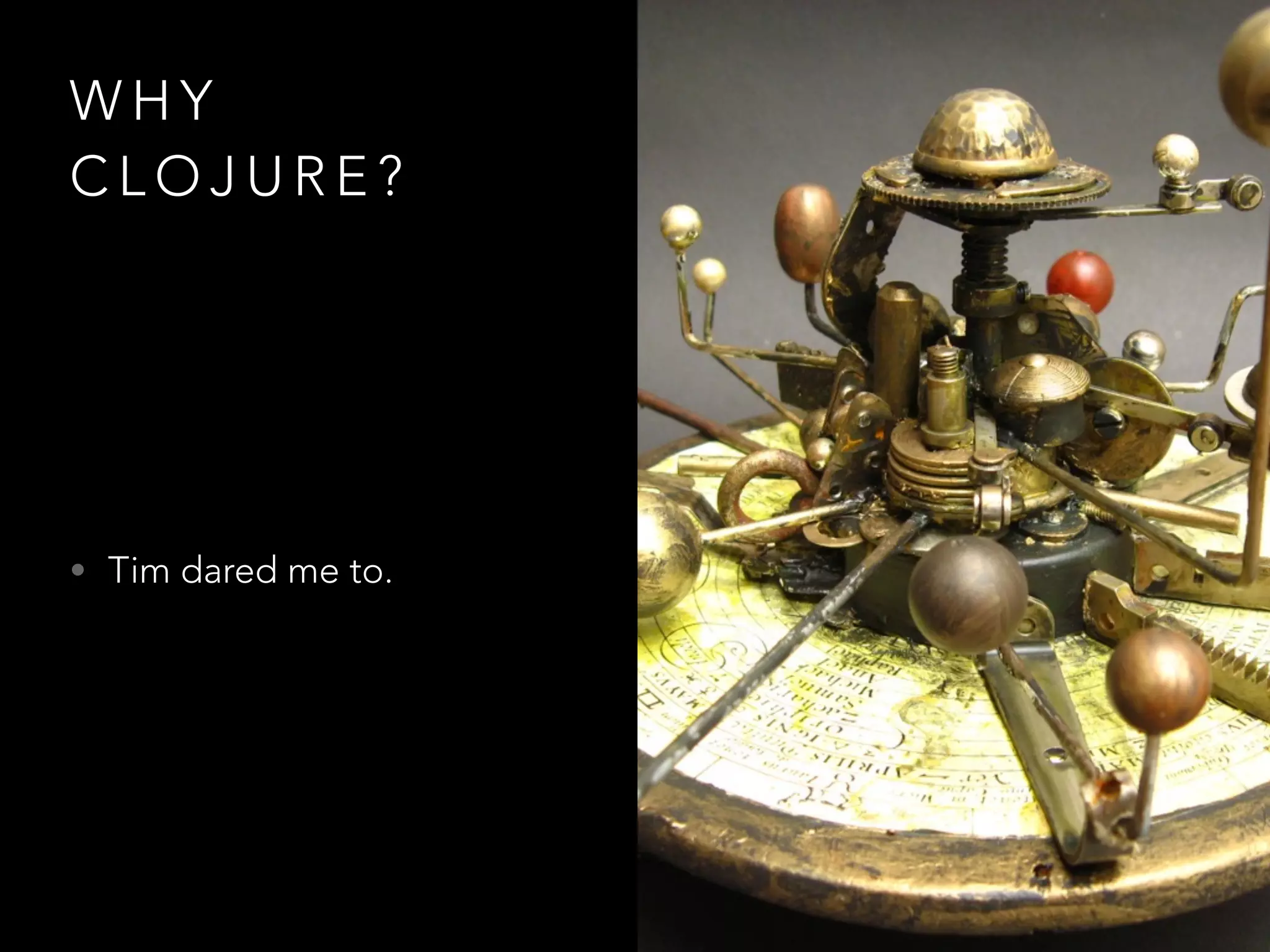 W H Y
C L O J U R E ?
• Tim dared me to.