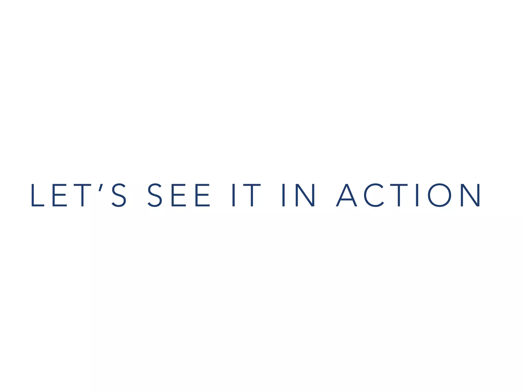 L E T ’ S S E E I T I N A C T I O N