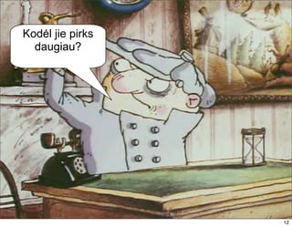 Kodėl jie pirks
  daugiau?




                  12
                  12
 