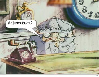 Ar jums duos?




                17
                17
 