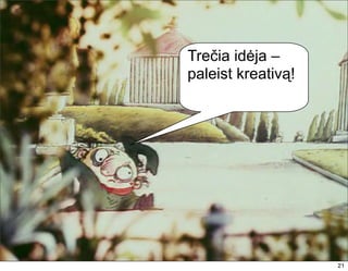 Trečia idėja –
paleist kreativą!




                    21
                    21
 
