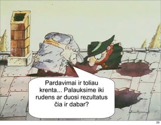 Pardavimai ir toliau
  krenta... Palauksime iki
rudens ar duosi rezultatus
       čia ir dabar?

                             29
 