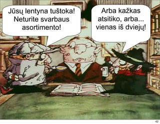 Jūsų lentyna tuštoka!     Arba kažkas
  Neturite svarbaus      atsitiko, arba...
    asortimento!        vienas iš dviejų!




                                             42
 