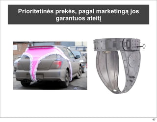 Prioritetinės prekės, pagal marketingą jos
              garantuos ateitį




                                             47
 