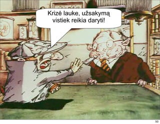 Krizė lauke, užsakymą
 vistiek reikia daryti!




                          50
 