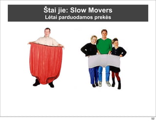 Štai jie: Slow Movers
Lėtai parduodamos prekės




                           52
 