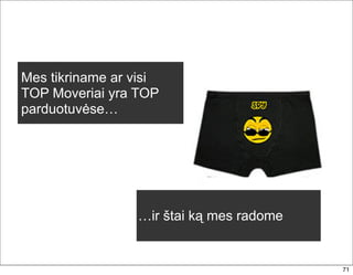 Mes tikriname ar visi
TOP Moveriai yra TOP
parduotuvėse…




                 …ir štai ką mes radome


                                          71
 