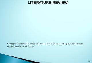 26
Conceptual framework to understand antecedents of Emergency Response Performance
(C. Subramaniam et al., 2010).
 