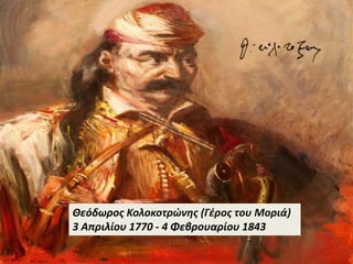 Θεόδωρος Κολοκοτρώνης (Γέρος του Μοριά)
3 Απριλίου 1770 - 4 Φεβρουαρίου 1843
 