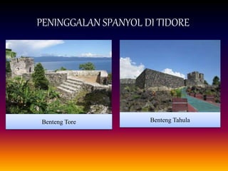 PENINGGALAN SPANYOL DI TIDORE
Benteng Tore Benteng Tahula
 
