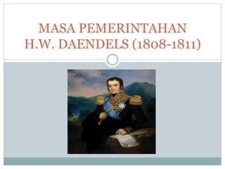 MASA PEMERINTAHAN
H.W. DAENDELS (1808-1811)
 