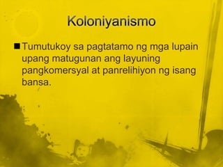 Tumutukoy sa pagtatamo ng mga lupain
 upang matugunan ang layuning
 pangkomersyal at panrelihiyon ng isang
 bansa.
 