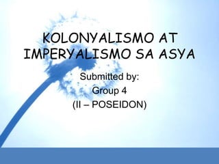 KOLONYALISMO AT
IMPERYALISMO SA ASYA
        Submitted by:
           Group 4
     (II – POSEIDON)
 