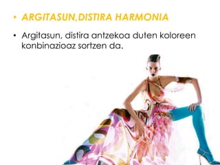 • ARGITASUN,DISTIRA HARMONIA
• Argitasun, distira antzekoa duten koloreen
  konbinazioaz sortzen da.
 
