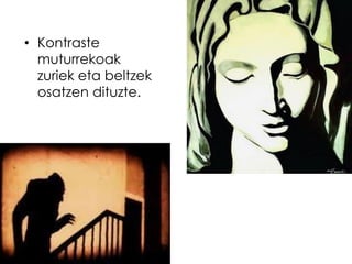 • Kontraste
  muturrekoak
  zuriek eta beltzek
  osatzen dituzte.
 