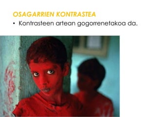 OSAGARRIEN KONTRASTEA
• Kontrasteen artean gogorrenetakoa da.
 