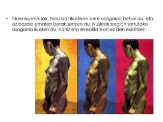 • Gure ikusmenak, tonu bat ikustean bere osagarria behar du, eta
  ez bazaio ematen berak sortzen du. Ikusleak begian sortutako
  osagarria ikusten du, nahiz eta errealitatean ez den existitzen.
 