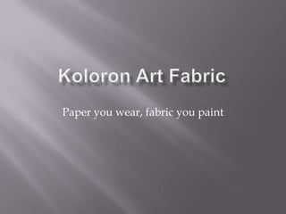 Paper you wear, fabric you paint
 