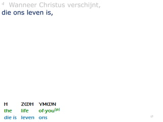 4 Wanneer Christus verschijnt,
die ons leven is,




                                 17
 