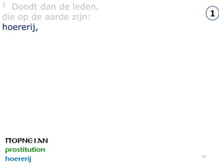 5 Doodt dan de leden,
die op de aarde zijn:        1
hoererij,




                        24
 