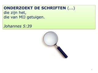 ONDERZOEKT DE SCHRIFTEN (...)
die zijn het,
die van MIJ getuigen.

Johannes 5:39




                                7
 