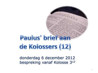 donderdag 6 december 2012
bespreking vanaf Kolosse 312
                               1
 
